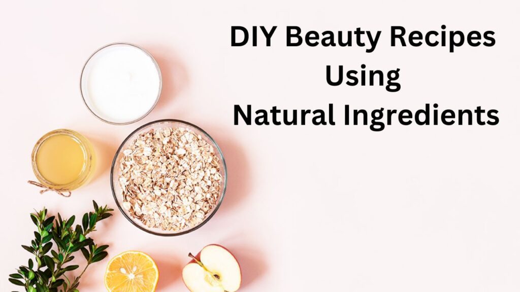 DIY Beauty Recipes Using Natural Ingredients