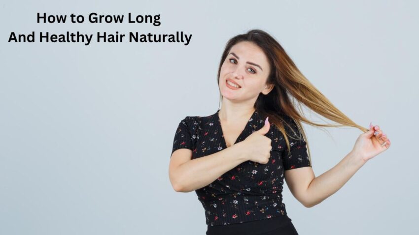 How to Grow Long and Healthy Hair Naturally